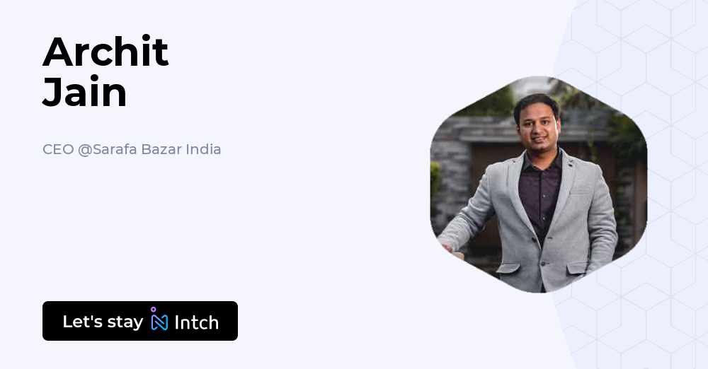 Archit Jain - CEO, Sarafa Bazar India | Intch