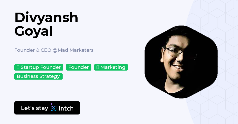 Divyansh Goyal - Founder & CEO, Mad Marketers | Intch