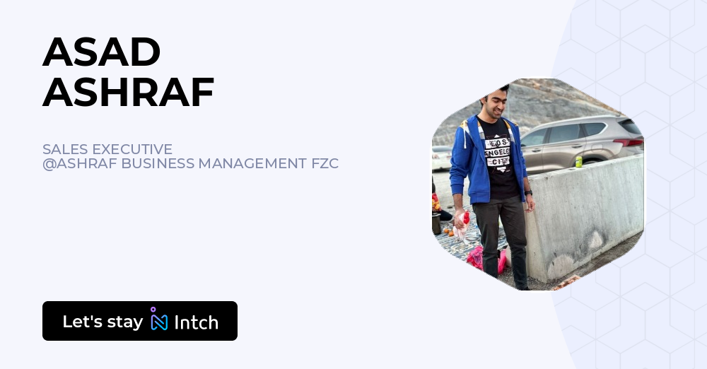 ASAD ASHRAF - SALES EXECUTIVE, ASHRAF BUSINESS MANAGEMENT FZC | Intch