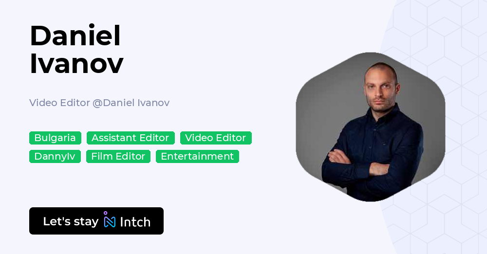 Daniel Ivanov - Video Editor, Daniel Ivanov | Intch