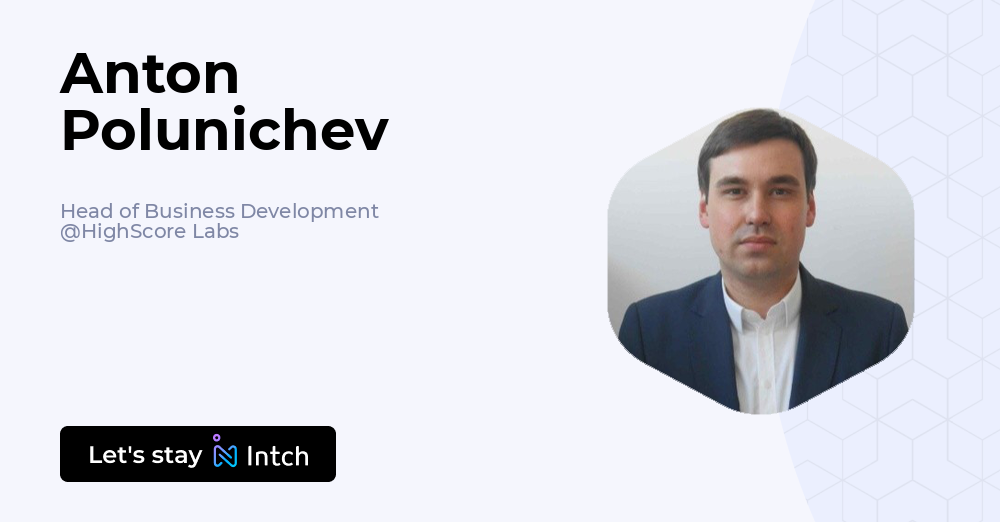 Anton Polunichev - Head of Business Development, HighScore Labs | Intch