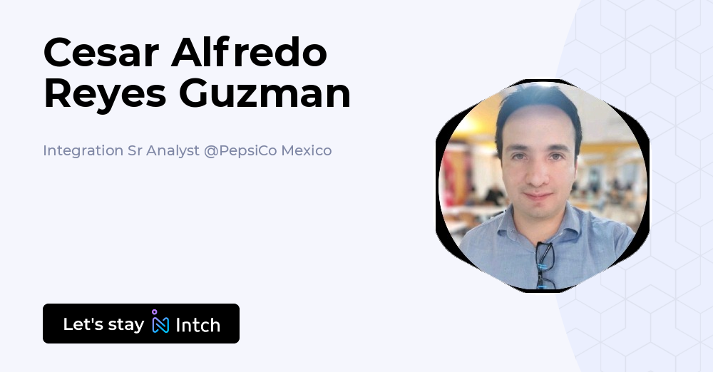 Cesar Alfredo Reyes Guzman - Integration Sr Analyst, PepsiCo Mexico | Intch